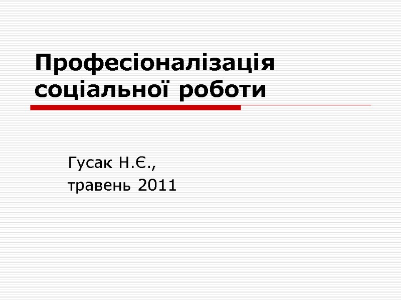 Професіоналізація соціальної роботи  Гусак Н.Є., травень 2011